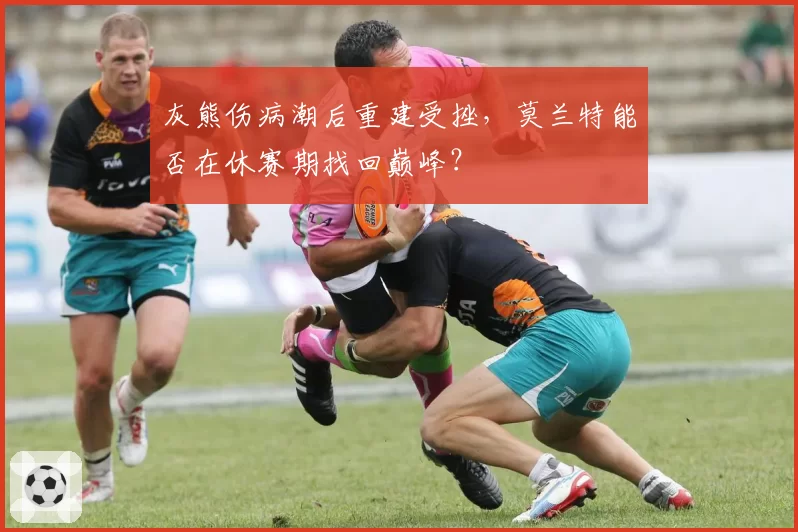 灰熊伤病潮后重建受挫,莫兰特能否在休赛期找回巅峰?