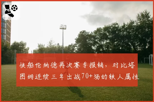 快船伦纳德再次赛季报销，对比塔图姆连续三年出战70+场的铁人属性