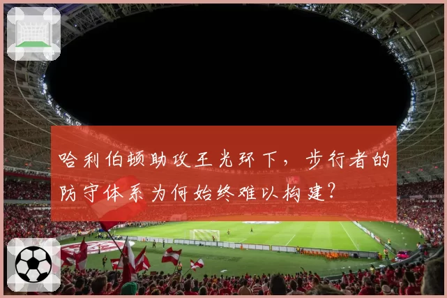 哈利伯顿助攻王光环下，步行者的防守体系为何始终难以构建？