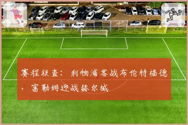 赛程核查:利物浦客战布伦特福德,富勒姆迎战赫尔城